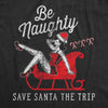 Womens Be Naughty Save Santa The Trip Tshirt Funny Sleigh Christmas Novelty Tee