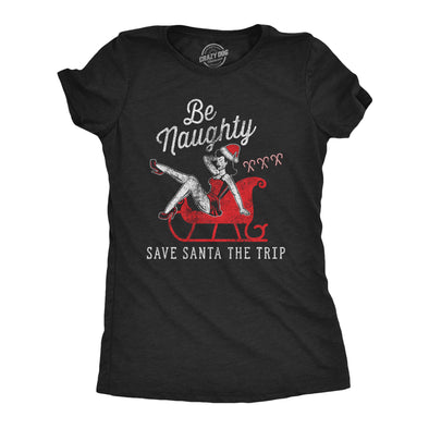Womens Be Naughty Save Santa The Trip Tshirt Funny Sleigh Christmas Novelty Tee