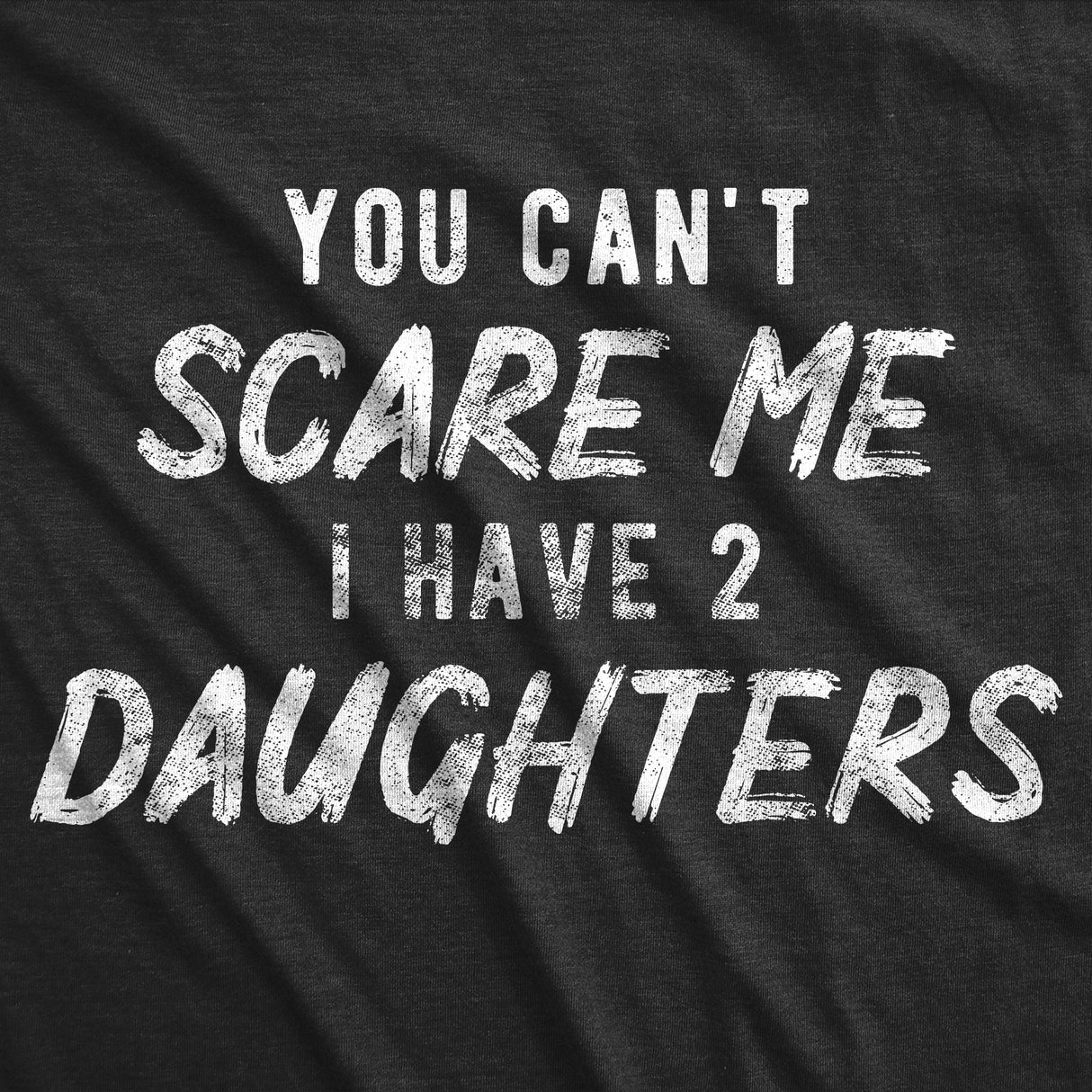 You Can't Scare Me I Have Two Daughters Men's Tshirt