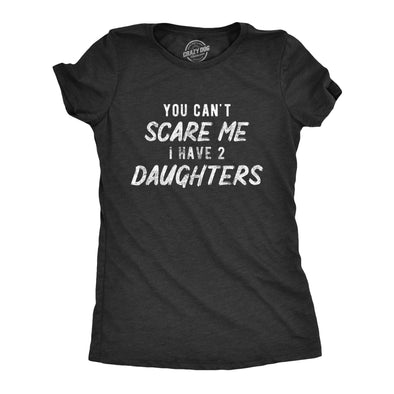 Womens You Can't Scare Me I Have Two Daughters Tshirt Funny Parenting Mothers Day Tee