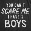 Womens You Can't Scare Me I Have Three Boys Tshirt Funny Parenting Mothers Day Tee