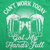 Womens Cant Work Today Got My Hands Full T Shirt Funny Irish Saint Patricks Day