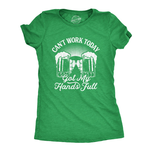 Womens Cant Work Today Got My Hands Full T Shirt Funny Irish Saint Patricks Day