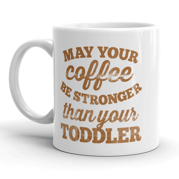 May Your Coffee Be Stronger Than Your Toddler Mug-11oz