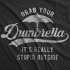 Womens Grab Your Dumbrella It's Really Stupid Outside Tshirt Funny Sarcastic Novelty Tee