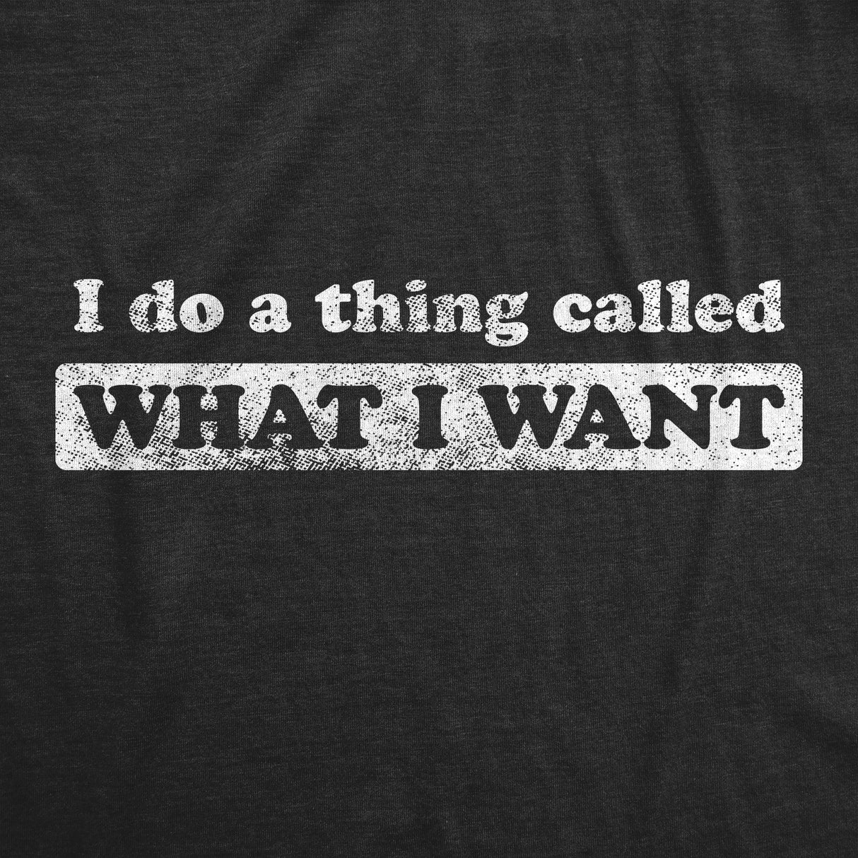 Womens I Do A Thing Called What I Want Tshirt Funny Sarcastic Novelty Tee