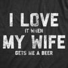 I Love It When My Wife Gets Me Beer Men's Tshirt