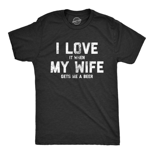 I Love It When My Wife Gets Me Beer Men's Tshirt