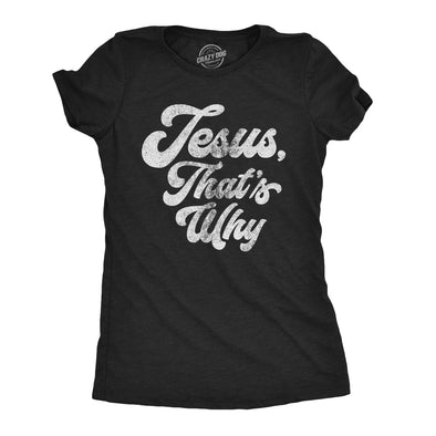 Womens Jesus Thats Why T Shirt Funny Religious Faith Christian Church Girls Tee