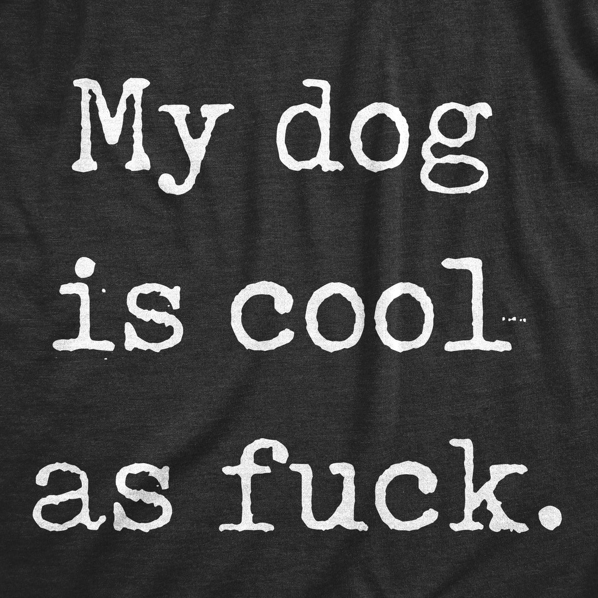 My Dog Is Cool As Fuck Men's Tshirt