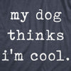 My Dog Thinks I'm Cool Men's Tshirt