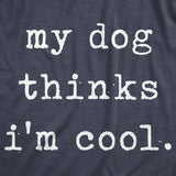 Womens My Dog Thinks Im Cool T shirt Funny Pet Lover Novelty Gift Cute Graphic