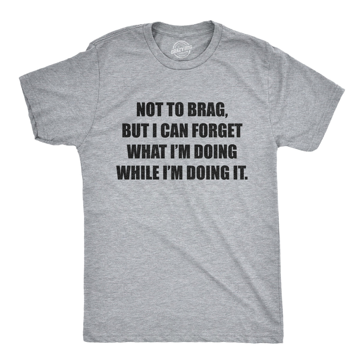 Mens Not to Brag But I Can Forget What I'm Doing While I'm Doing It T Shirt Funny Graphic Tee