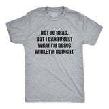 Mens Not to Brag But I Can Forget What I'm Doing While I'm Doing It T Shirt Funny Graphic Tee
