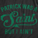 Patrick Was A Saint But I Ain't Men's Tshirt