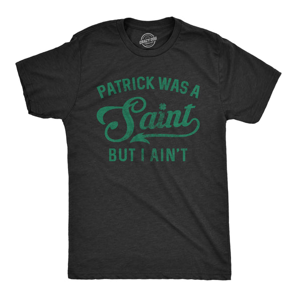 Patrick Was A Saint But I Ain't Men's Tshirt