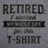 Retired I Worked My Whole Life For This Shirt Men's Tshirt