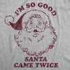 Mens I'm So Good Santa Came Twice Tshirt Funny Christmas Sex Humor Graphic Novelty Tee