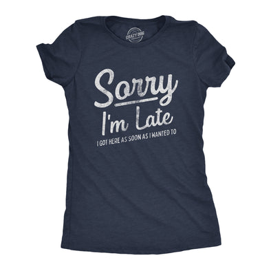Womens Sorry I'm Late I Got Here As Soon As I Wanted Tshirt Funny Sarcastic Graphic Tee