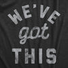 Womens We've Got This Tshirt Funny Motivational Uplifting Tee