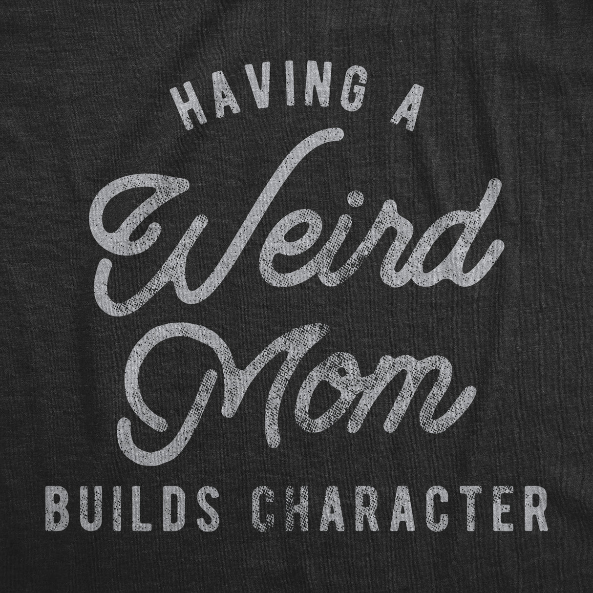 Womens Having A Weird Mom Builds Character Tshirt Funny Mothers Day Graphic Novelty Tee