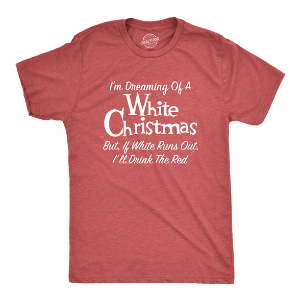 Mens Dreaming Of A White Christmas But If White Runs Out I'll Drink Red Tshirt Funny Wine Tee