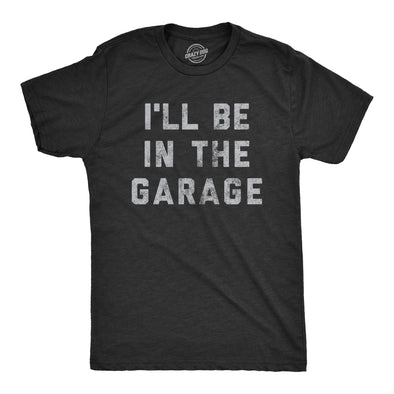 Mens I'll Be In The Garage T shirt Funny Car Mechanic Dad Graphic Novelty Tee