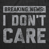 Mens Breaking News I Don't Care T shirt Funny Sarcastic Graphic Novelty Tee