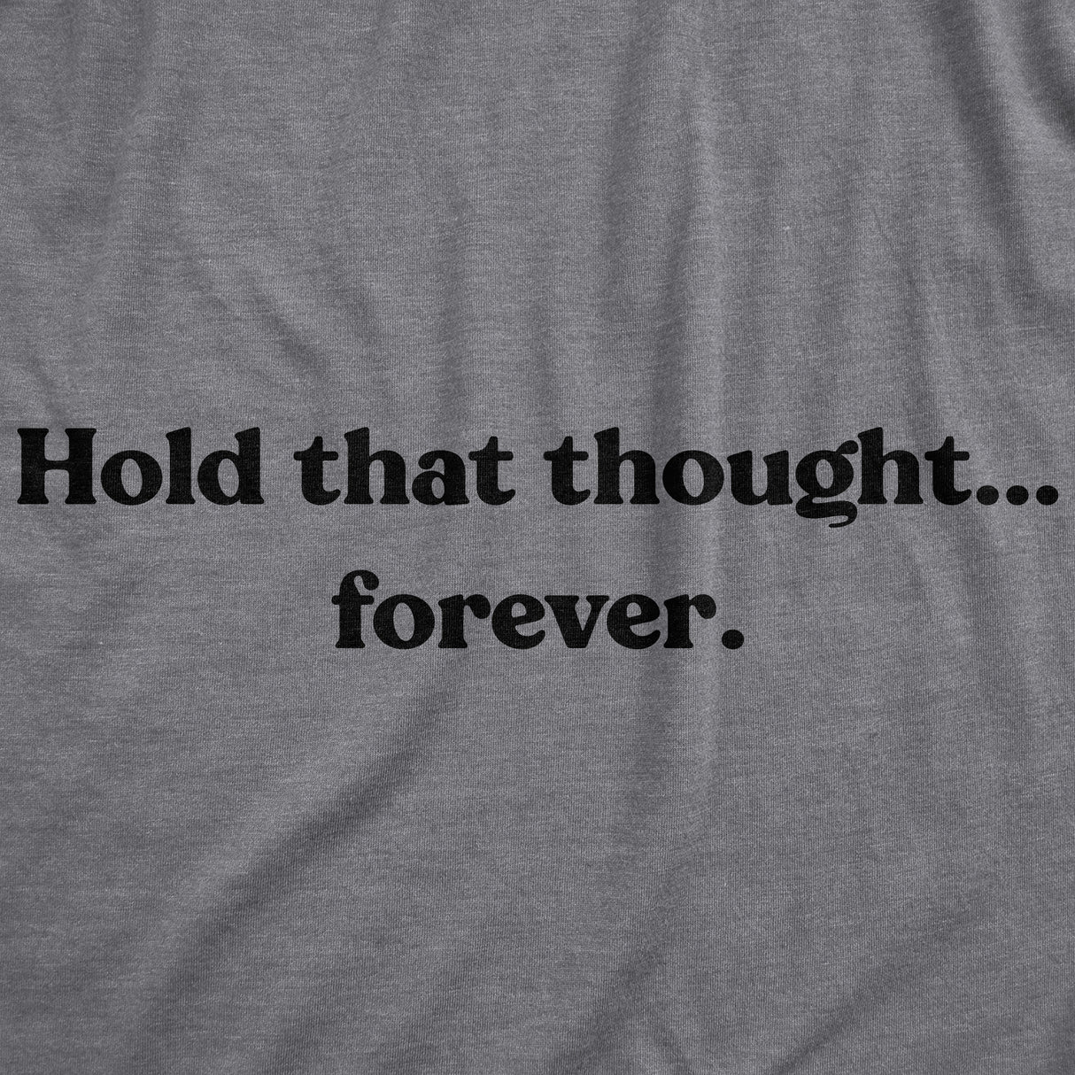 Womens Hold That Thought...Forever Tshirt Funny Sarcastic Advice Novelty Graphic Tee For Ladies