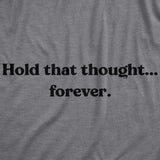 Womens Hold That Thought...Forever Tshirt Funny Sarcastic Advice Novelty Graphic Tee For Ladies