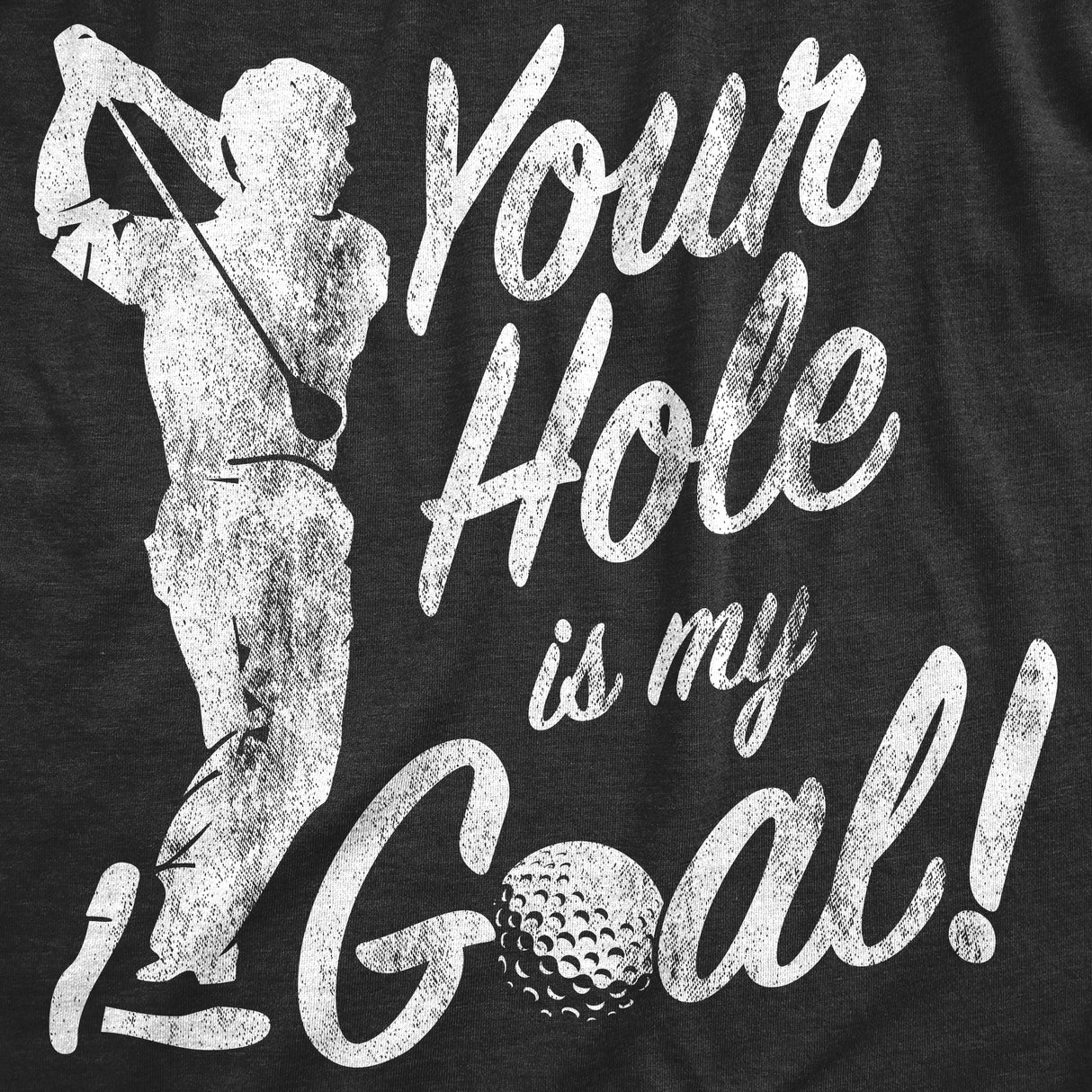 Mens Your Hole Is My Goal T shirt Funny Golf Saying Sarcastic Golfing Gift Him