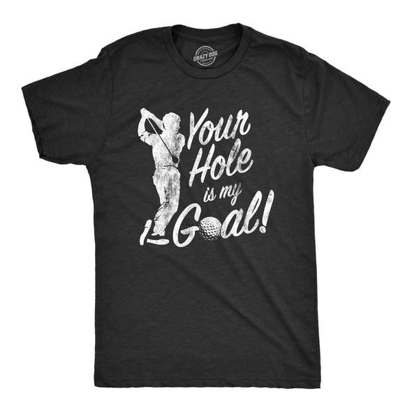 Mens Your Hole Is My Goal T shirt Funny Golf Saying Sarcastic Golfing Gift Him
