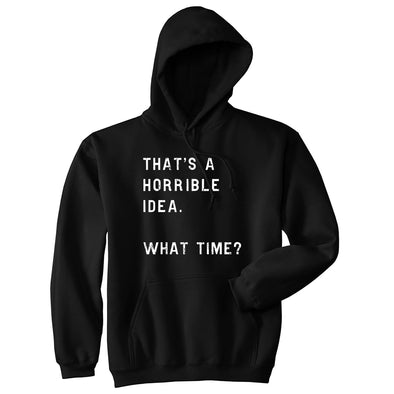 That's A Horrible Idea What Time Hoodie Funny Bad Decision Humorous Saying Top