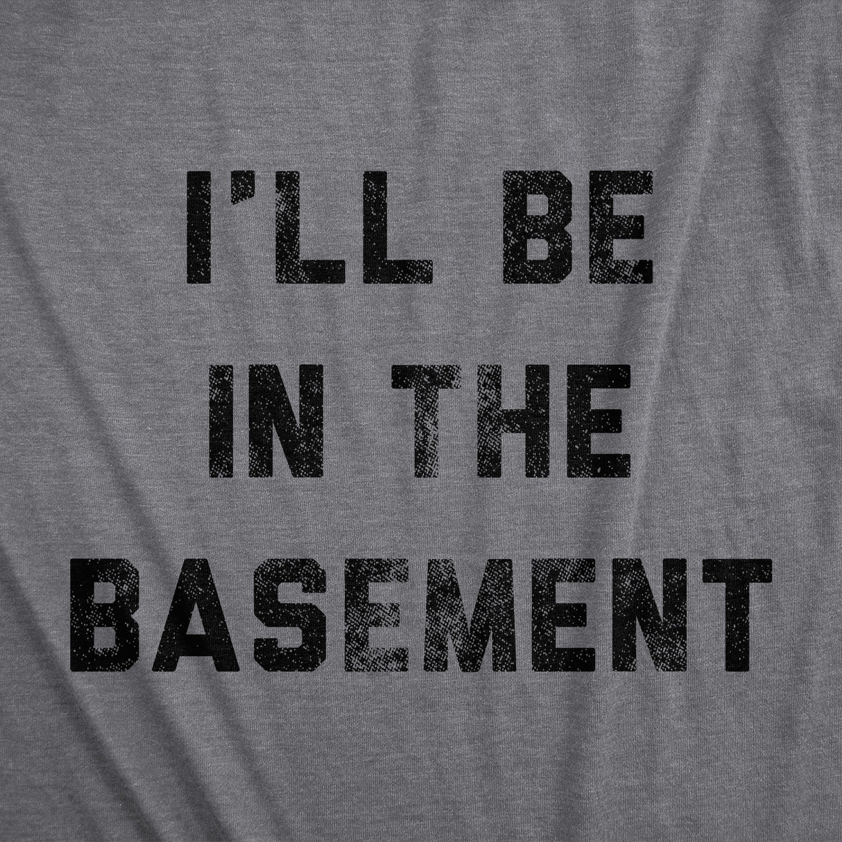 Mens I'll Be In The Basement T Shirt Funny Father's Day Tools Workshop Graphic Tee for Dad