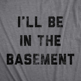 Mens I'll Be In The Basement T Shirt Funny Father's Day Tools Workshop Graphic Tee for Dad