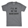 Mens I'll Be In The Basement T Shirt Funny Father's Day Tools Workshop Graphic Tee for Dad