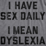 Mens I Have Sex Daily I Mean Dyslexia Tshirt Funny Sarcastic Dyslexic Graphic Novelty Tee For Guys