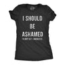 Womens I Should Be Ashamed Tshirt Funny Sarcastic Shame Novelty Graphic Tee For Ladies