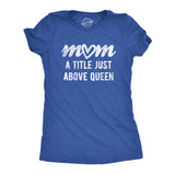 Womens Mom A Title Just Above Queen T Shirt Cute Mothers Day Love Graphic Novelty Tee