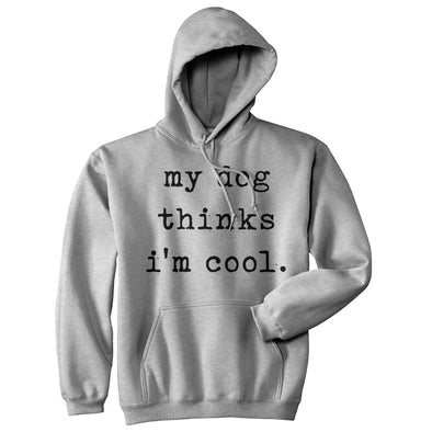 My Dog Thinks I'm Cool Hoodie Funny Puppy Animal Lover Cool Novelty Sweatshirt