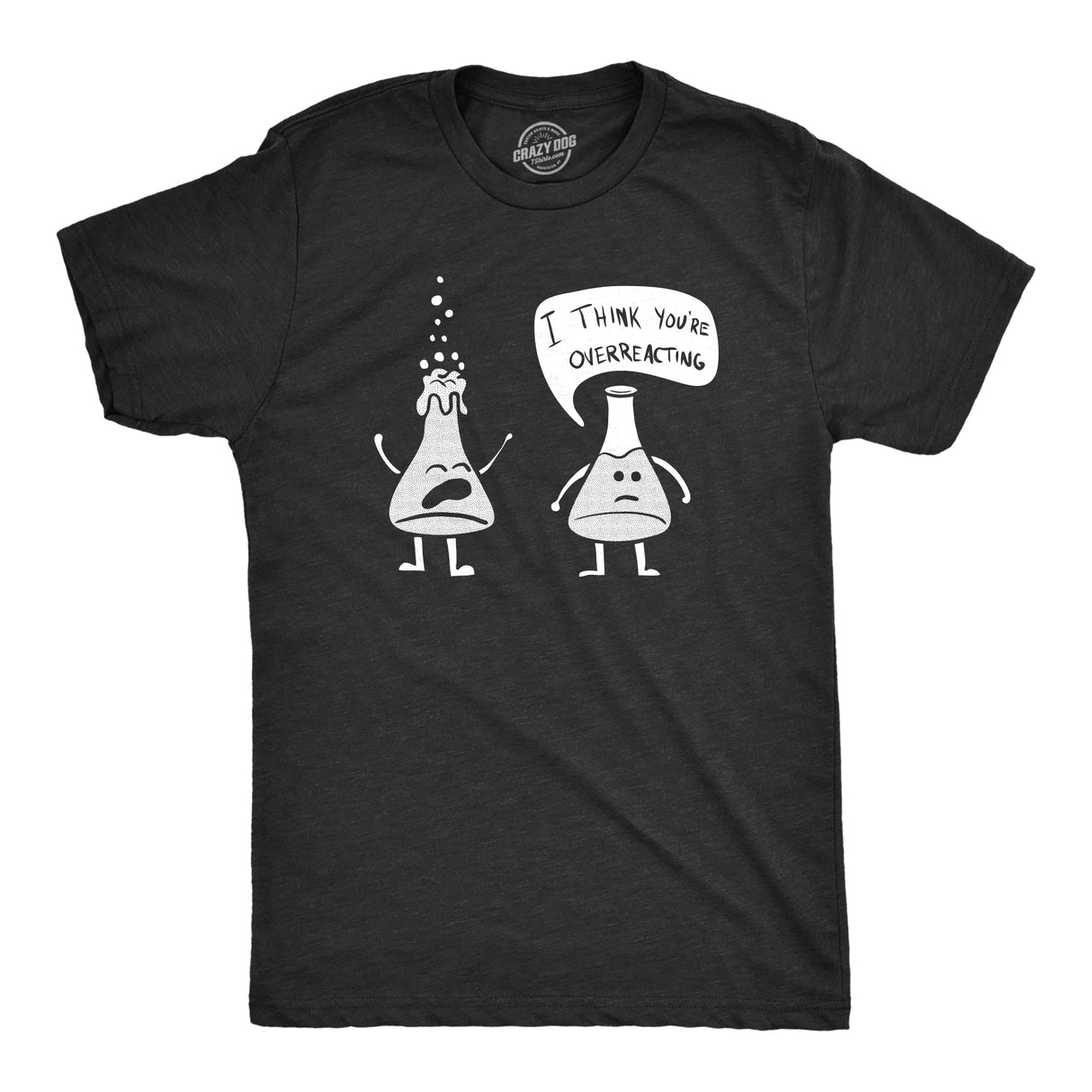 Mens I Think You're Overreacting T Shirt Funny Science Experiment Lab Nerdy Graphic Tee
