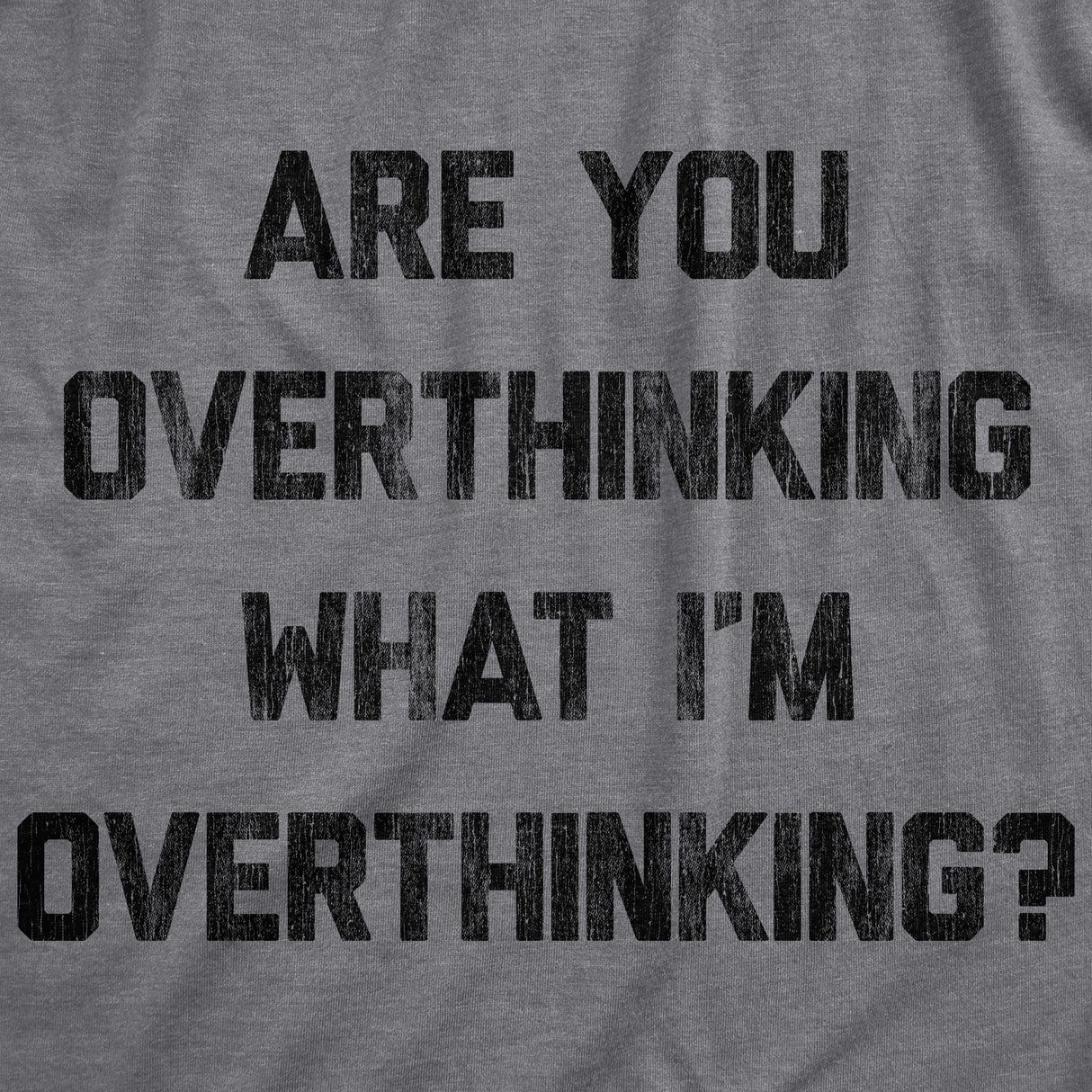 Mens Are You Overthinking What I'm Overthinking Tshirt Funny Anxiety Sarcastic Tee