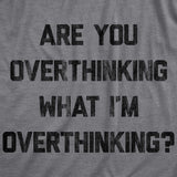 Mens Are You Overthinking What I'm Overthinking Tshirt Funny Anxiety Sarcastic Tee