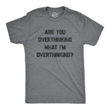 Mens Are You Overthinking What I'm Overthinking Tshirt Funny Anxiety Sarcastic Tee