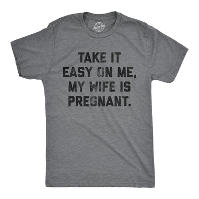 Mens Take It Easy On Me My Wife Is Pregnant T shirt Sarcastic Baby Announcement Tee