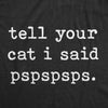 Mens Tell Your Cat I Said Pspspsps tshirt Funny Crazy Cat Lady Pet Kitty Animal Lover Tee