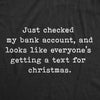 Mens Just Checked My Bank Account And Looks Like Everyones Getting A Text For Christmas Tshirt