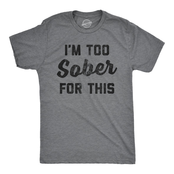 Mens Im Too Sober For This T shirt Funny Drinking Beer Hilarious Saying for Him
