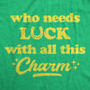 Womens Who Needs Luck With All This Charm Shirt Cool Saint Patricks Day Cute Tee