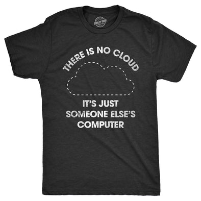 Mens There Is No Cloud Its Just Someone Elses Computer T Shirt Funny Nerdy Internet Joke Tee For Guys